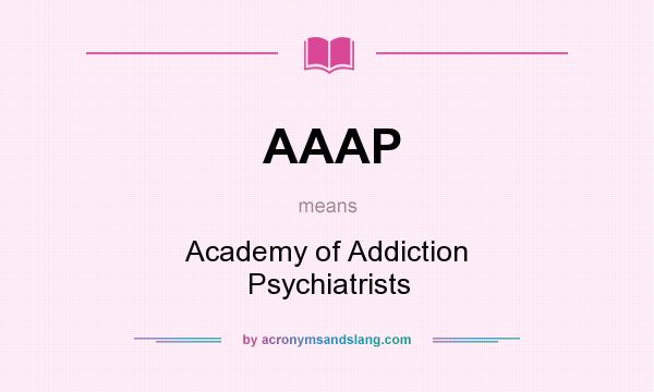 What does AAAP mean? It stands for Academy of Addiction Psychiatrists