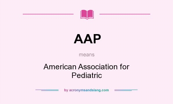 What does AAP mean? It stands for American Association for Pediatric