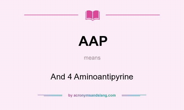 What does AAP mean? It stands for And 4 Aminoantipyrine