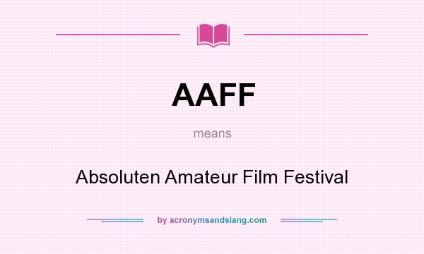 What does AAFF mean? It stands for Absoluten Amateur Film Festival