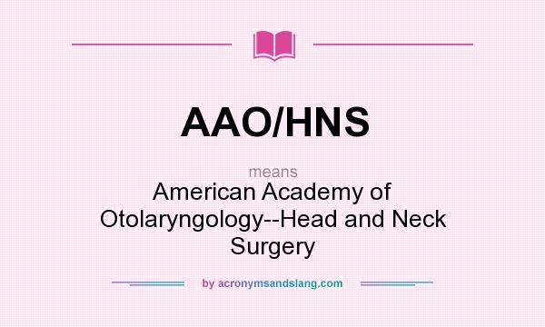 What does AAO/HNS mean? It stands for American Academy of Otolaryngology--Head and Neck Surgery