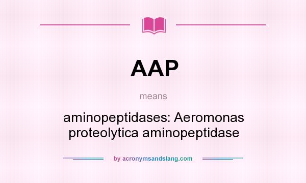 What does AAP mean? It stands for aminopeptidases: Aeromonas proteolytica aminopeptidase