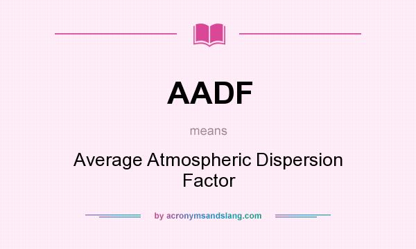 What does AADF mean? It stands for Average Atmospheric Dispersion Factor