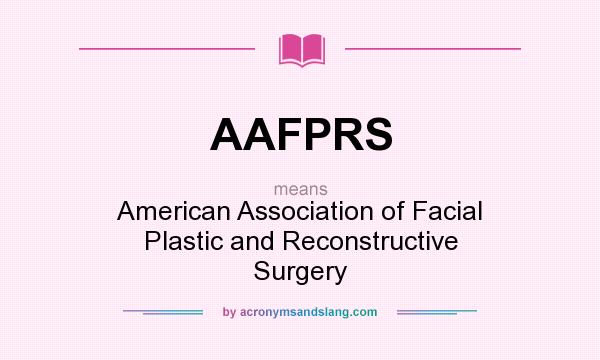 What does AAFPRS mean? It stands for American Association of Facial Plastic and Reconstructive Surgery