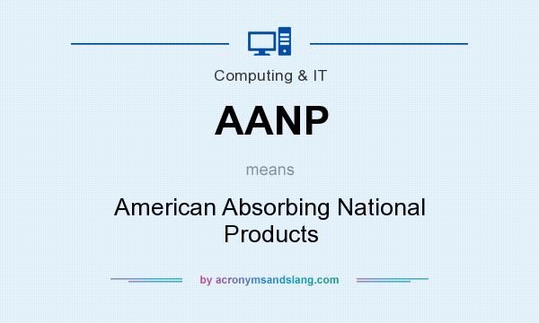 What does AANP mean? It stands for American Absorbing National Products