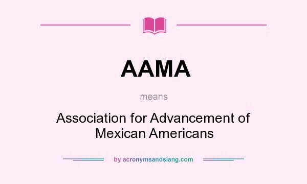 What does AAMA mean? It stands for Association for Advancement of Mexican Americans