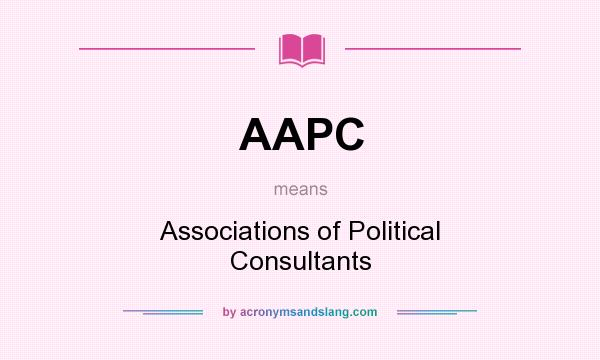 What does AAPC mean? It stands for Associations of Political Consultants