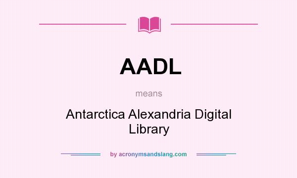 What does AADL mean? It stands for Antarctica Alexandria Digital Library