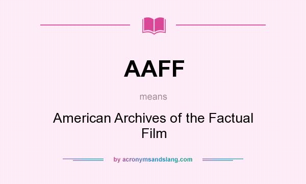 What does AAFF mean? It stands for American Archives of the Factual Film