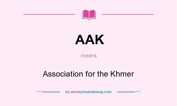 What does AAK mean? It stands for Association for the Khmer