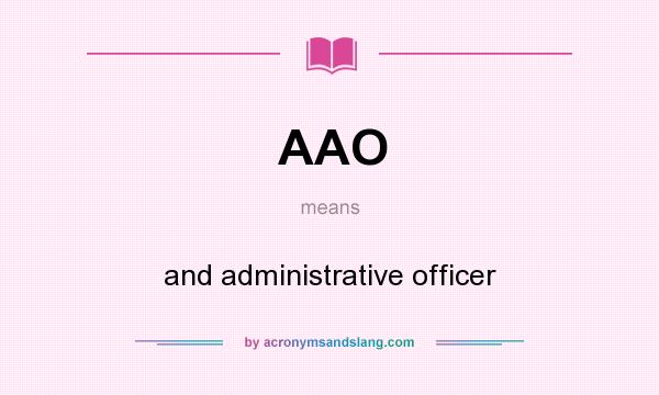 What does AAO mean? It stands for and administrative officer