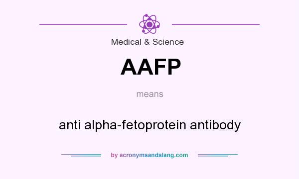 What does AAFP mean? It stands for anti alpha-fetoprotein antibody