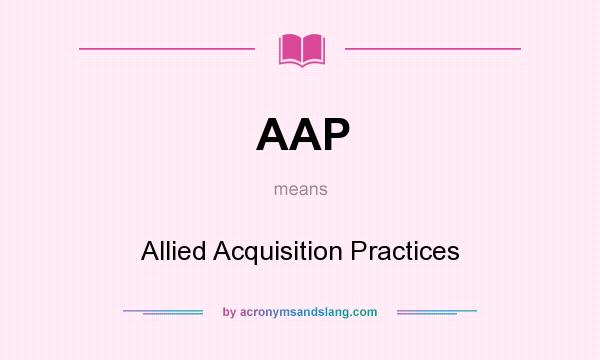 What does AAP mean? It stands for Allied Acquisition Practices