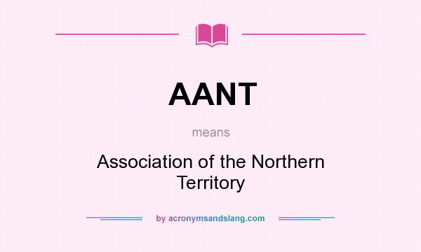 What does AANT mean? It stands for Association of the Northern Territory
