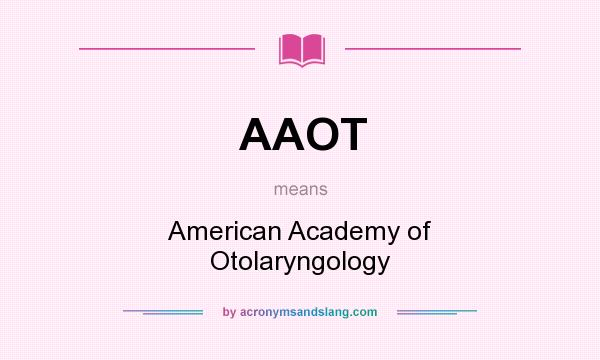 What does AAOT mean? It stands for American Academy of Otolaryngology