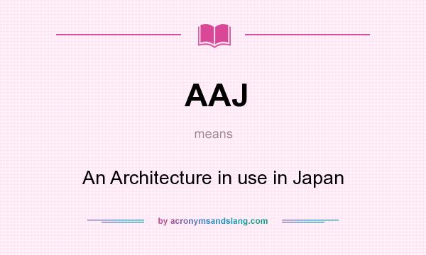 What does AAJ mean? It stands for An Architecture in use in Japan