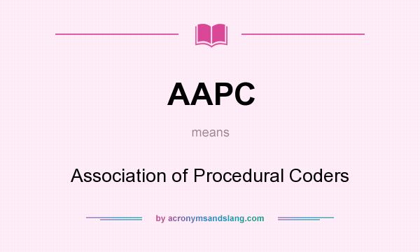 What does AAPC mean? It stands for Association of Procedural Coders
