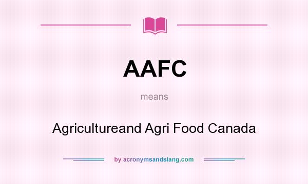 What does AAFC mean? It stands for Agricultureand Agri Food Canada