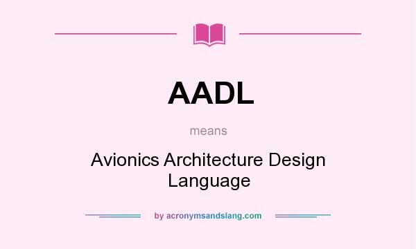 What does AADL mean? It stands for Avionics Architecture Design Language