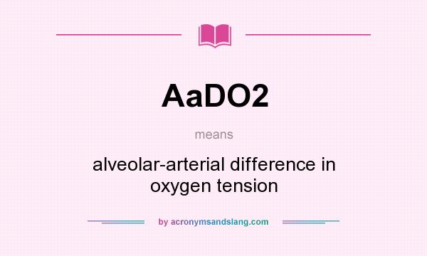 What does AaDO2 mean? It stands for alveolar-arterial difference in oxygen tension