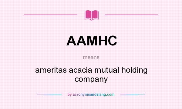 What does AAMHC mean? It stands for ameritas acacia mutual holding company