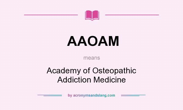 What does AAOAM mean? It stands for Academy of Osteopathic Addiction Medicine