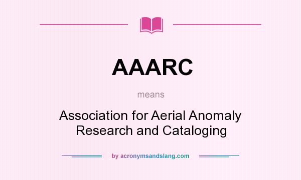 What does AAARC mean? It stands for Association for Aerial Anomaly Research and Cataloging