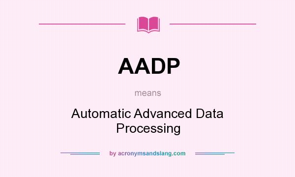 What does AADP mean? It stands for Automatic Advanced Data Processing