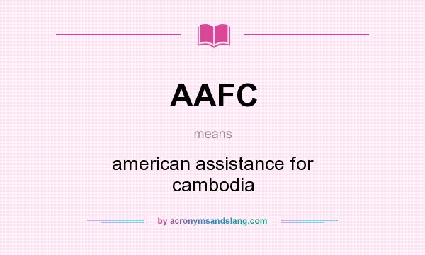 What does AAFC mean? It stands for american assistance for cambodia