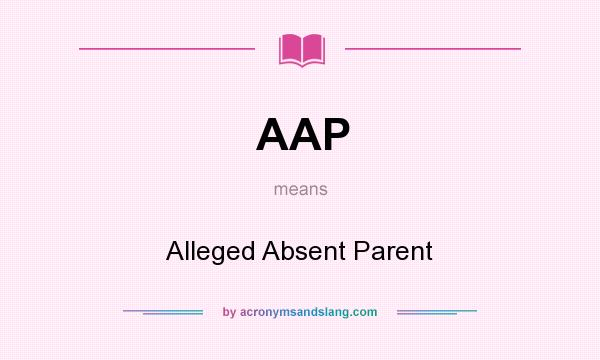 What does AAP mean? It stands for Alleged Absent Parent