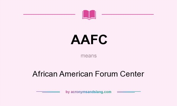 What does AAFC mean? It stands for African American Forum Center