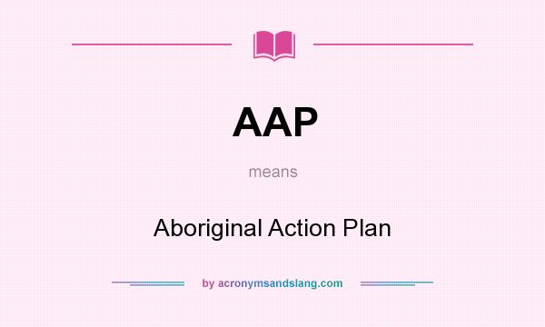 What does AAP mean? It stands for Aboriginal Action Plan