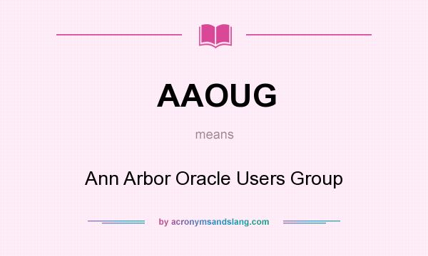 What does AAOUG mean? It stands for Ann Arbor Oracle Users Group