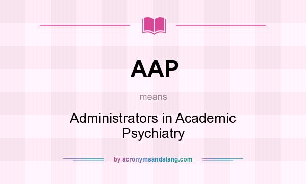 What does AAP mean? It stands for Administrators in Academic Psychiatry