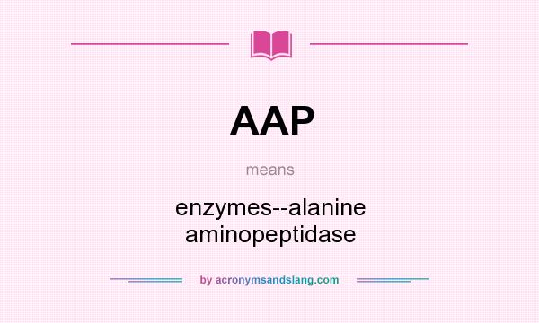 What does AAP mean? It stands for enzymes--alanine aminopeptidase