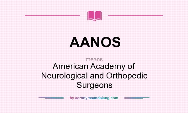 What does AANOS mean? It stands for American Academy of Neurological and Orthopedic Surgeons