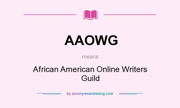 What does AAOWG mean? It stands for African American Online Writers Guild