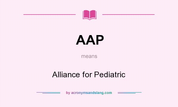 What does AAP mean? It stands for Alliance for Pediatric