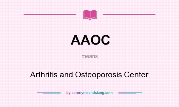 What does AAOC mean? It stands for Arthritis and Osteoporosis Center