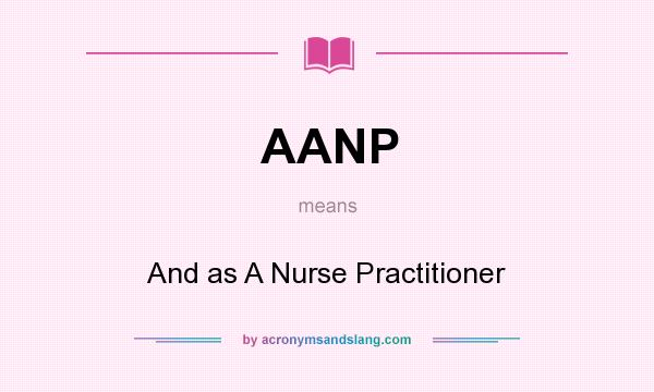 What does AANP mean? It stands for And as A Nurse Practitioner