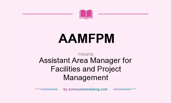 What does AAMFPM mean? It stands for Assistant Area Manager for Facilities and Project Management