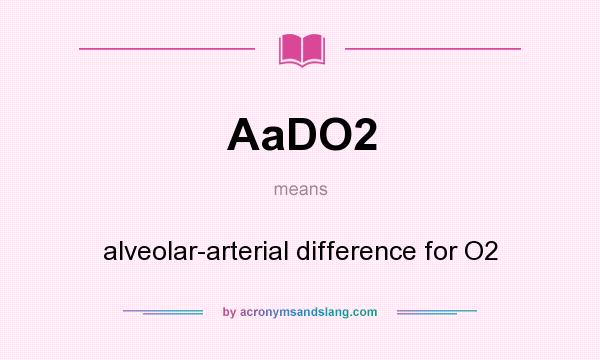 What does AaDO2 mean? It stands for alveolar-arterial difference for O2