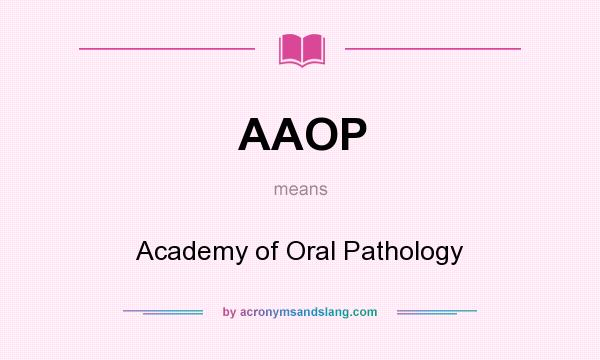What does AAOP mean? It stands for Academy of Oral Pathology