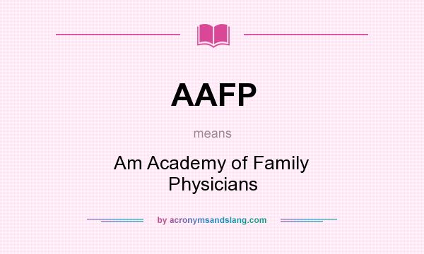 What does AAFP mean? It stands for Am Academy of Family Physicians