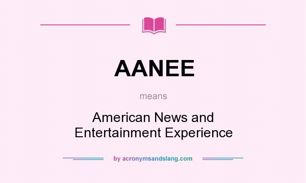 What does AANEE mean? It stands for American News and Entertainment Experience