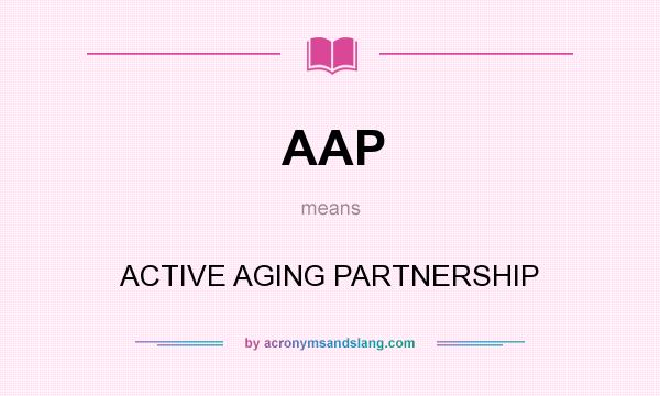 What does AAP mean? It stands for ACTIVE AGING PARTNERSHIP