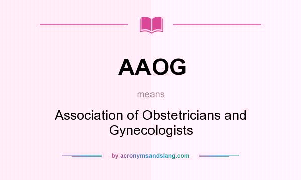 What does AAOG mean? It stands for Association of Obstetricians and Gynecologists