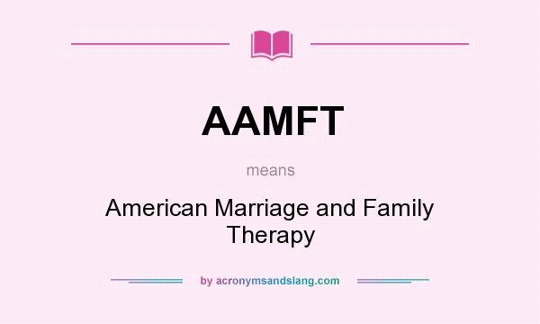 What does AAMFT mean? It stands for American Marriage and Family Therapy