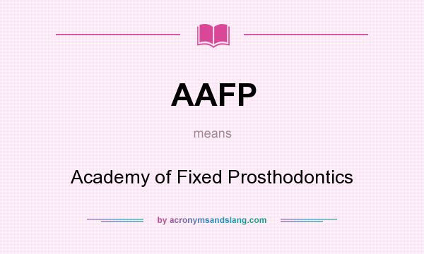 What does AAFP mean? It stands for Academy of Fixed Prosthodontics