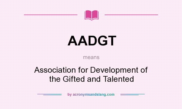What does AADGT mean? It stands for Association for Development of the Gifted and Talented